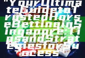 "Your Ultimate Guide to Trusted Horse Betting in Singapore: Tips and Strategies for Success"