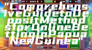 "Comprehensive Guide to Deposit Methods for Online Betting in Papua New Guinea"