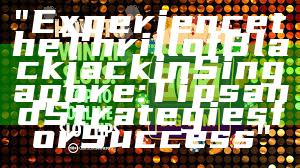 "Experience the Thrill of Blackjack in Singapore: Tips and Strategies for Success"