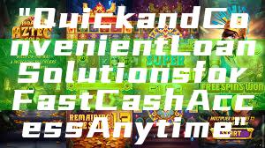 "Quick and Convenient Loan Solutions for Fast Cash Access Anytime"