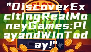 "Discover Exciting Real Money Games: Play and Win Today!"