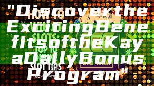 "Discover the Exciting Benefits of the Kaya Daily Bonus Program"