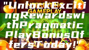 "Unlock Exciting Rewards with Pragmatic Play Bonus Offers Today!"