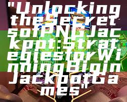 "Unlocking the Secrets of PNG Jackpot: Strategies for Winning Big in Jackpot Games"