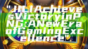 "JILI Achieves Victory in PNG: A New Era of Gaming Excellence"