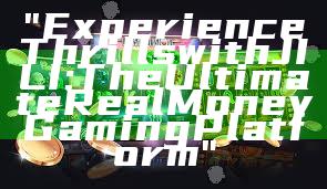 "Experience Thrills with JILI: The Ultimate Real Money Gaming Platform"