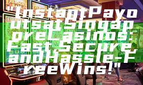 "Instant Payouts at Singapore Casinos: Fast, Secure, and Hassle-Free Wins!"