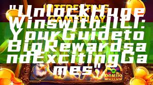 "Unlock Huge Wins with JILI: Your Guide to Big Rewards and Exciting Games"