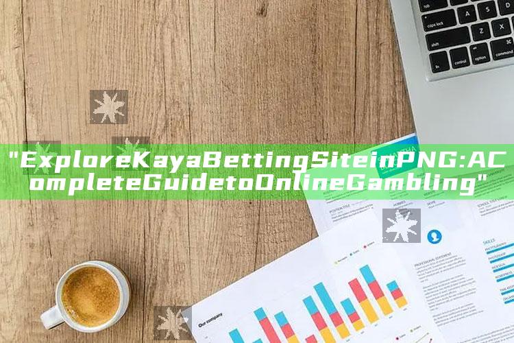 "Explore Kaya Betting Site in PNG: A Complete Guide to Online Gambling"