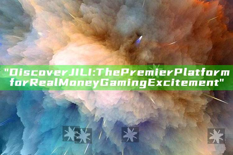 "Discover JILI: The Premier Platform for Real Money Gaming Excitement"