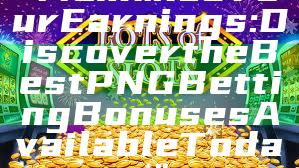 "Maximize Your Earnings: Discover the Best PNG Betting Bonuses Available Today"