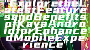 "Explore the Latest Features and Benefits of Kaya Android for Enhanced Mobile Experience"